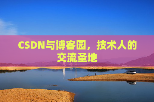CSDN与博客园，技术人的交流圣地